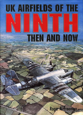 UK Airfields of the Ninth: Then and Now - Roger A. Freeman