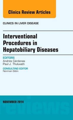 Interventional Procedures in Hepatobiliary Diseases, An Issue of Clinics in Liver Disease - Andres Cardenas