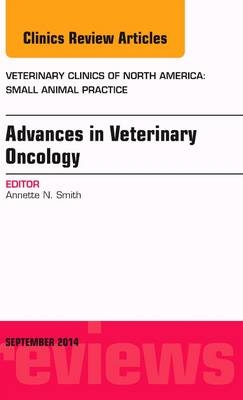 Advances in Veterinary Oncology, An Issue of Veterinary Clinics of North America: Small Animal Practice - Annette N. Smith