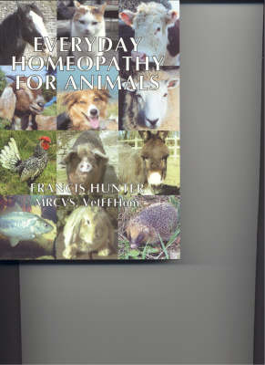 Everyday Homeopathy for Animals - Francis E. Hunter