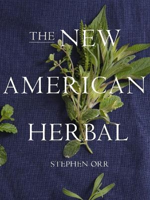 The New American Herbal: An Herb Gardening Book - Stephen Orr