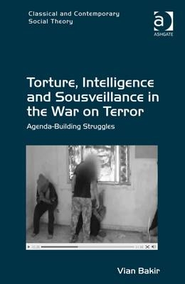 Torture, Intelligence and Sousveillance in the War on Terror -  Vian Bakir