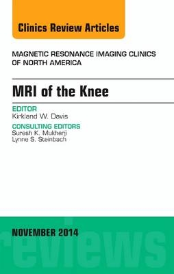 MRI of the Knee, An Issue of Magnetic Resonance Imaging Clinics of North America - Kirkland W. Davis