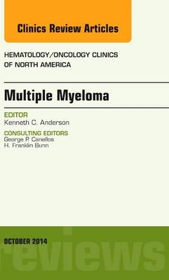 Multiple Myeloma, An Issue of Hematology/Oncology Clinics - Kenneth C. Anderson