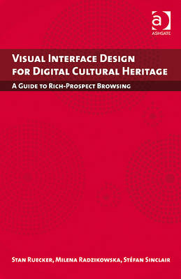 Visual Interface Design for Digital Cultural Heritage -  Milena Radzikowska,  Stan Ruecker,  Stefan Sinclair