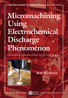 Micromachining Using Electrochemical Discharge Phenomenon - Rolf Wuthrich, Jana D. Abou Ziki