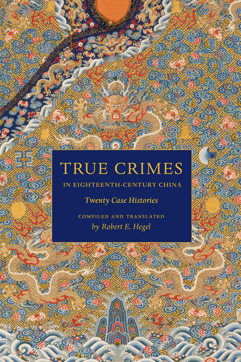 True Crimes in Eighteenth-Century China - Robert E. Hegel