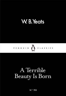 Terrible Beauty Is Born -  W B Yeats