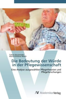 Die Bedeutung der Würde in der Pflegewissenschaft - Tobias Hauzeneder, Marie-Christine Mörth