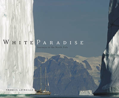 White Paradise: The North Pole - Francis Latreille