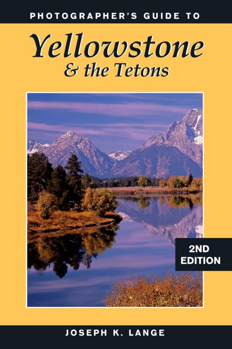 Photographer's Guide to Yellowstone & the Tetons -  Joseph K. Lange