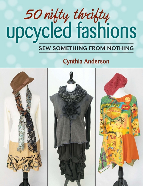 50 Nifty Thrifty Upcycled Fashions -  Cynthia Anderson