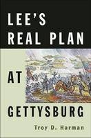 Lee's Real Plan at Gettysburg - Troy D. Harman