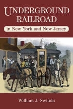 Underground Railroad in New York and New Jersey - William J. Switala