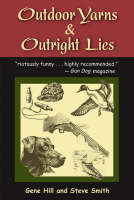 Outdoor Yarns and Outright Lies - Gene Hill, Steve Smith