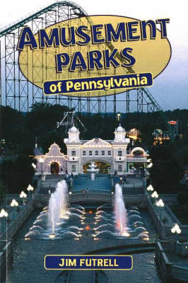 Amusement Parks of Pennsylvania - Jim Futrell