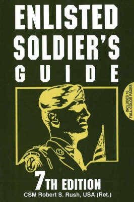 Enlisted Soldier's Guide - CSM Robert S. Rush USA (Ret.)