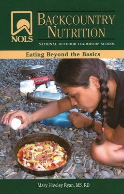 NOLS Nutrition Field Guide - Mary Howley Ryan