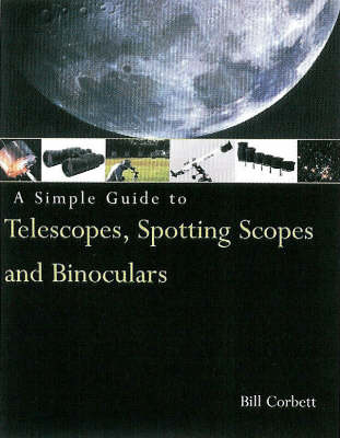 A Simple Guide to Telescopes, Spotting Scopes & Binoculars - Bill Corbett