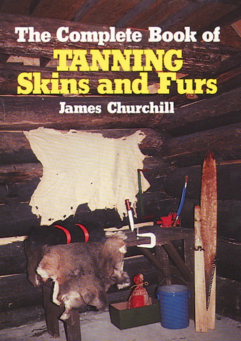 Complete Book of Tanning Skins & Furs -  James Churchill