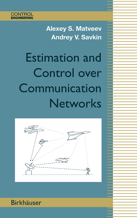 Estimation and Control over Communication Networks - Alexey S. Matveev, Andrey V. Savkin