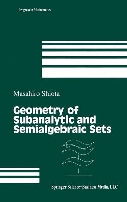 Geometry of Subanalytic and Semialgebraic Sets - Masahiro Shiota