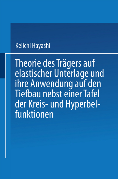 Theorie des Trägers auf elastischer Unterlage und ihre Anwendung auf den Tiefbau nebst einer Tafel der Kreis- und Hyperbelfunktionen - Keiichi Hayashi