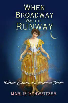 When Broadway Was the Runway - Marlis Schweitzer