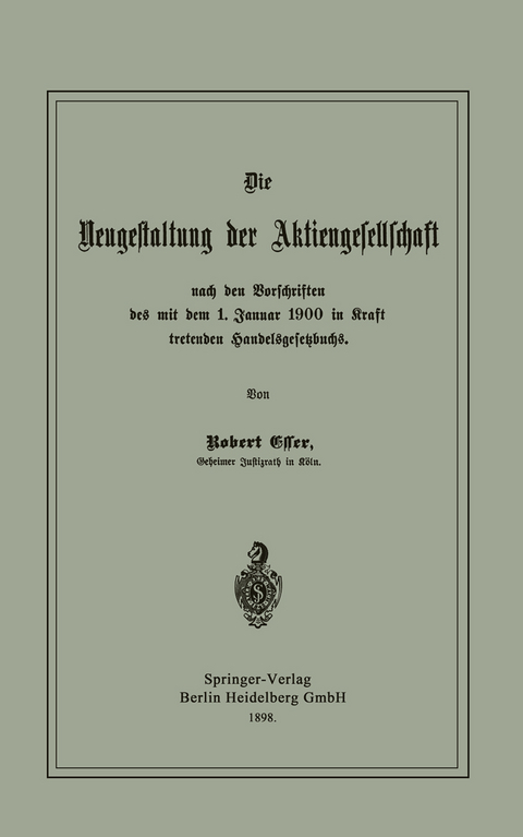 Die Neugestaltung der Aktiengesellschaft nach den Vorschriften des mit dem 1. Januar 1900 in Kraft tretenden Handelsgesetzbuchs - Robert Esser