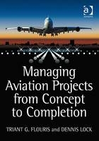 Managing Aviation Projects from Concept to Completion -  Triant G. Flouris,  Dennis Lock