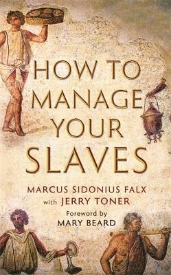 How to Manage Your Slaves by Marcus Sidonius Falx - Dr. Jerry Toner