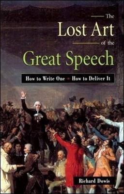 The Lost Art of the Great Speech - Richard Dowis