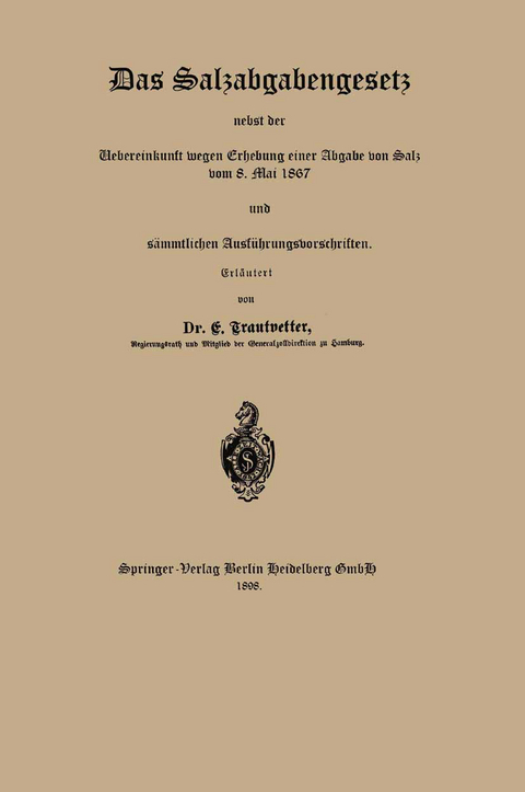 Das Salzabgabengesetz nebst der Uebereinkunft wegen Erhebung einer Abgabe von Salz vom 8. Mai 1867 und sämmtlichen Ausführungsvorschriften - E. Trautvetter