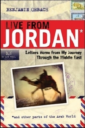 Live From Jordan: Letters Home from My Journey Through the Middle East - Benjamin Orbach