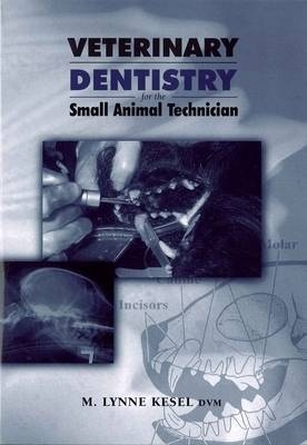 Veterinary Dentistry for the Small Animal Technician - M. Lynne Kesel