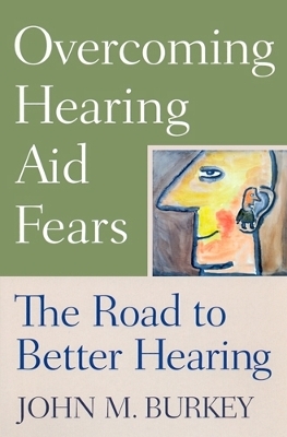 Overcoming Hearing Aid Fears - John M. Burkey