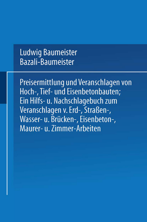 Preisermittlung und Veranschlagen von Hoch-, Tief- und Eisenbetonbauten - Marian Bazali, Ludwig Baumeister