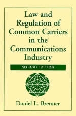 Law And Regulation Of Common Carriers In The Communications Industry, Second Edition - Daniel L. Brenner