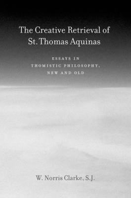 Creative Retrieval of Saint Thomas Aquinas -  W. Norris Clarke