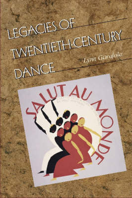 Legacies of Twentieth-Century Dance - Lynn Garafola