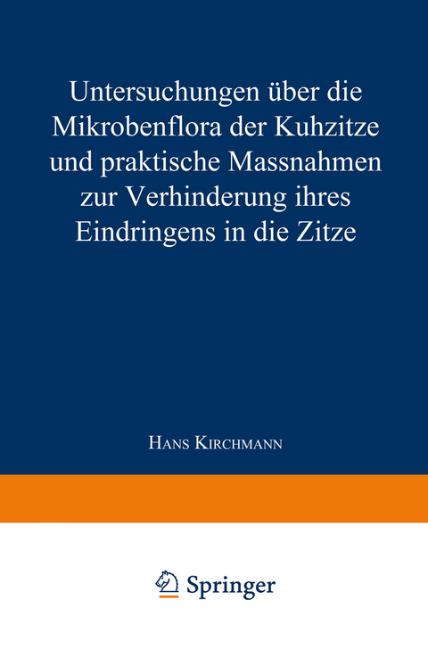 Untersuchungen über die Mikrobenflora der Kuhzitze und praktische Massnahmen zur Verhinderung ihres Eindringens in die Zitze - Hans Kirchmann