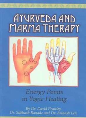 Ayurveda and Marma Therapy - David Frawley, Subhash Ranade, Avinash Lele