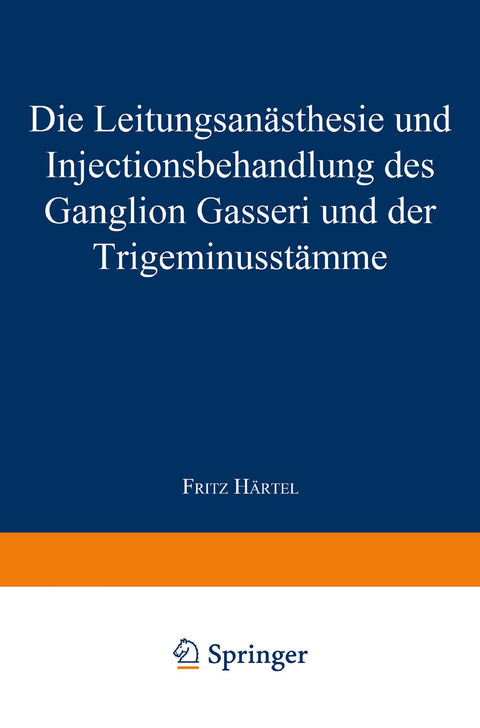 Die Leitungsanästhesie und Injections-behandlung des Ganglion Gasseri und der Trigeminusstämme - Fritz Härtel