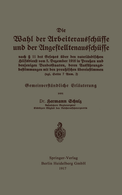 Die Wahl der Arbeiterausschüsse und der Angestelltenausschüsse nach § 11 des Gesetzes über den vaterländischen Hilfsdienst vom 5. Dezember 1916 in Preußen und denjenigen Bundesstaaten, deren Ausführungsbestimmungen mit den preußischen übereinstimmen (vgl. Seite 7 Anm. 2) - Hermann Schulz