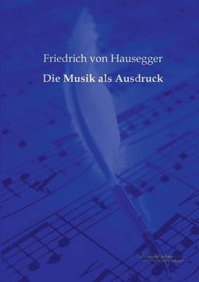 Die Musik als Ausdruck - Friedrich von Hausegger