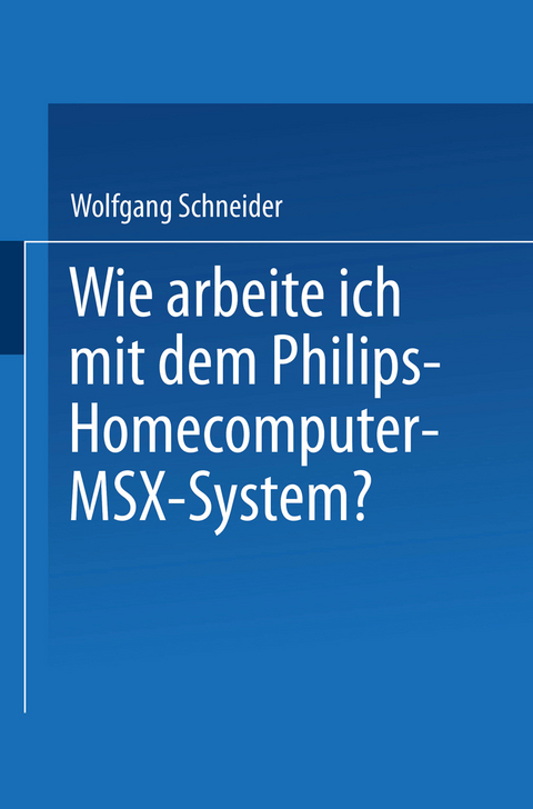 Wie arbeite ich mit dem Philips Homecomputer MSX™ — System? - Wolfgang Schneider