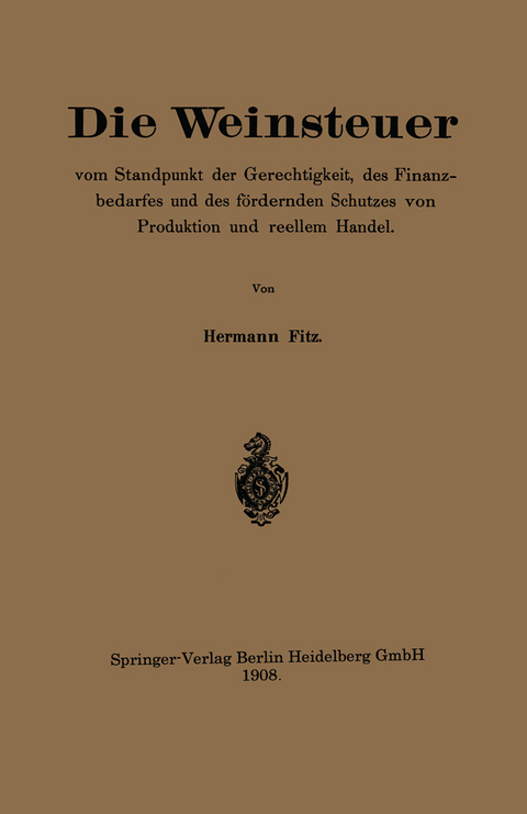 Die Weinsteuer vom Standpunkt der Gerechtigkeit, des Finanzbedarfes und des fördernden Schutzes von Produktion und reellem Handel - Hermann Fitz