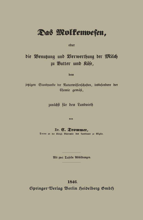 Das Molkenwesen, oder die Benutzung und Verwerthung der Milch zu Butter und Käse, dem jetzigen Standpunkte der Naturwissenschaften, insbesondere der Chemie gemäß, zunächst für den Landwirth - Gert Trommer