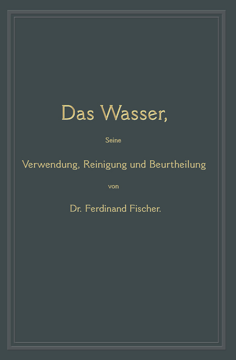 Das Wasser, seine Verwendung, Reinigung und Beurtheilung - Ferdinand Fischer