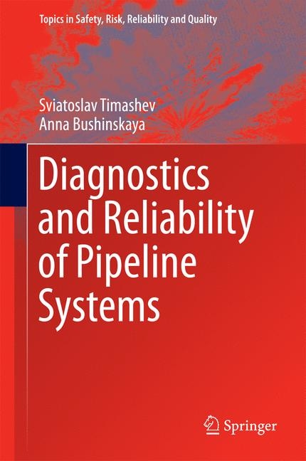 Diagnostics and Reliability of Pipeline Systems - Sviatoslav Timashev, Anna Bushinskaya